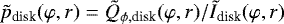 $\tilde{p}_{\textrm{disk}}(\varphi, r) = \tilde{Q}_{\phi, \textrm{disk}}(\varphi, r)/\tilde{I}_{\textrm{disk}}(\varphi, r)$
