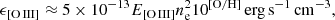 $$ \begin{aligned} \epsilon _{\rm [O\,III]}\approx 5\times 10^{-13}E_{\rm [O\,III]}n^2_{\rm e}10^\mathrm{[O/H]}\,\mathrm{erg\,s}^{-1}\,\mathrm{cm}^{-3}, \end{aligned} $$