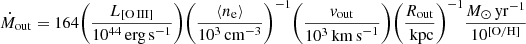 $$ \begin{aligned} \dot{M}_{\rm out}=164\bigg ( \frac{L_{\rm [O\,III]}}{10^{44}\,\mathrm{erg\,s}^{-1}} \bigg )\bigg ( \frac{\langle n_{\rm e} \rangle }{10^3\,\mathrm{cm}^{-3}} \bigg )^{-1}\bigg ( \frac{v_{\rm out}}{10^3\,\mathrm{km\,s}^{-1}} \bigg )\bigg ( \frac{R_{\rm out}}{\text{ kpc}} \bigg )^{-1}\frac{{M}_\odot \,\mathrm{yr}^{-1}}{10^\mathrm{[O/H]}} \end{aligned} $$