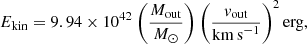 $$ \begin{aligned}&E_{\rm kin}=9.94\times 10^{42}~\bigg ( \frac{M_{\rm out}}{{M}_\odot } \bigg )~\bigg ( \frac{v_{\rm out}}{\mathrm{km\,s}^{-1}} \bigg )^2\,\mathrm{erg} , \end{aligned} $$