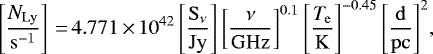 \begin{equation*}\rm{\left[\frac{\textit{N}_{Ly}}{s^{-1}}\right]\,{=}\,4.771\,{\times}\,10^{42}\left[\frac{S_{\nu}}{Jy}\right]\left[\frac{\nu}{GHz}\right]^{0.1}\left[\frac{\textit{T}_e}{K}\right]^{-0.45}\left[\frac{d}{pc}\right]^2} ,\end{equation*}