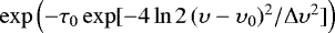 $\exp\left({-\tau_0\exp[-4\ln 2\,(\upsilon-\upsilon_0)^2/\Delta \upsilon^2]}\right)$
