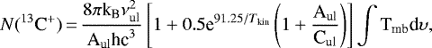 \begin{equation*}N(^{13}{\textrm{C}^+})\,{=}\, {\frac{8\pi {\textrm{k}}_{\textrm{B}}\nu_{\textrm{ul}}^2}{\textrm{A}_{\textrm{ul}}\textrm{hc}^3} \left[1+0.5{\textrm{e}^{91.25/{T}_{\textrm{kin}}}}\left(1+\frac{\textrm{A}_{\textrm{ul}}}{\textrm{C}_{\textrm{ul}}}\right)\right] \int {\textrm{T}}_{\textrm{mb}}\textrm{d}\upsilon},\end{equation*}