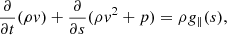 $$ \begin{aligned} \frac{\partial }{{\partial t}}(\rho { v}) + \frac{\partial }{{\partial s}}(\rho {{ v}^2} + p) = \rho {{ g}_\parallel }(s), \end{aligned} $$