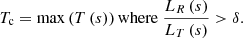$$ \begin{aligned} {T_{\rm c}} = \max \left( {T\left( s \right)} \right) \mathrm{where}\ \frac{{{L_R}\left( s \right)}}{{{L_T}\left( s \right)}} > \delta . \end{aligned} $$