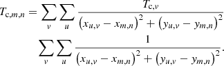 $$ \begin{aligned} {T_{\mathrm{c},m,n}} ={{\sum \limits _{ v} {\sum \limits _u {\frac{{{T_{\mathrm{c},{ v}}}}}{{{{\left( {{x_{u,{ v}}} - {x_{m,n}}} \right)}^2} + {{\left( {{{ y}_{u,{ v}}} - {{ y}_{m,n}}} \right)}^2}}}} } }} \nonumber \\ {{\sum \limits _{ v} {\sum \limits _u {\frac{1}{{{{\left( {{x_{u,{ v}}} - {x_{m,n}}} \right)}^2} + {{\left( {{{ y}_{u,{ v}}} - {{ y}_{m,n}}} \right)}^2}}}} } }} .\end{aligned} $$