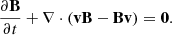 $$ \begin{aligned} \frac{{\partial \mathbf B }}{{\partial t}} + \nabla \cdot \left( \mathbf{v \mathbf B - \mathbf B \mathbf v } \right) = \mathbf 0 . \end{aligned} $$