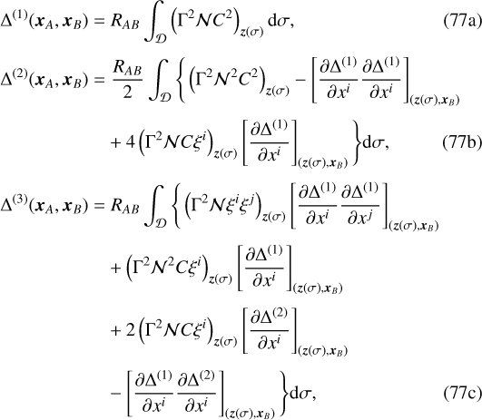 \begin{align} \Delta^{(1)}(\bm{x}_A,\bm{x}_B)\;{=}&\;R_{AB}\int_{\mathcal D}\left(\Gamma^2\mathcal N C^2\right)_{\bm{z}(\sigma)}\textrm{d}\sigma\text{,}\\[3pt] \Delta^{(2)}(\bm{x}_A,\bm{x}_B)\;{=}&\;\frac{R_{AB}}{2}\int_{\mathcal D}\Bigg\{\left(\Gamma^2\mathcal N^2C^2\right)_{\bm{z}(\sigma)}-\left[\frac{\partial\Delta^{(1)}}{\partial x^i}\frac{\partial\Delta^{(1)}}{\partial x^i}\right]_{(\bm{z}(\sigma),\bm{x}_B)}\nonumber\\[3pt] &+4\left(\Gamma^2\mathcal NC\xi^i\right)_{\bm{z}(\sigma)}\left[\frac{\partial\Delta^{(1)}}{\partial x^i}\right]_{(\bm{z}(\sigma),\bm{x}_B)}\Bigg\}\textrm{d}\sigma\text{,}\\[3pt] \Delta^{(3)}(\bm{x}_A,\bm{x}_B)\;{=}&\;R_{AB}\int_{\mathcal D}\Bigg\{\left(\Gamma^2\mathcal N\xi^i\xi^j\right)_{\bm{z}(\sigma)}\left[\frac{\partial\Delta^{(1)}}{\partial x^i}\frac{\partial\Delta^{(1)}}{\partial x^j}\right]_{(\bm{z}(\sigma),\bm{x}_B)}\nonumber\\[3pt] &+\left(\Gamma^2\mathcal N^2C\xi^i\right)_{\bm{z}(\sigma)}\left[\frac{\partial\Delta^{(1)}}{\partial x^i}\right]_{(\bm{z}(\sigma),\bm{x}_B)}\nonumber\\[3pt] &+2\left(\Gamma^2\mathcal NC\xi^i\right)_{\bm{z}(\sigma)}\left[\frac{\partial\Delta^{(2)}}{\partial x^i}\right]_{(\bm{z}(\sigma),\bm{x}_B)}\nonumber\\[3pt] &-\left[\frac{\partial\Delta^{(1)}}{\partial x^i}\frac{\partial\Delta^{(2)}}{\partial x^i}\right]_{(\bm{z}(\sigma),\bm{x}_B)}\Bigg\}\textrm{d}\sigma\text{,} \end{align}