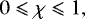 \begin{equation*} 0\leqslant\chi\leqslant 1\text{,}\end{equation*}