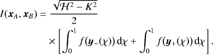 \begin{align*} I(\bm{x}_A,\bm{x}_B)\;{=}&\;\frac{\sqrt{\mathcal H^2-K^2}}{2}\nonumber\\ &\times\left[\int_{0}^{1}f\big(\bm{y}_-(\chi)\big)\,\textrm{d}\chi+\int_{0}^{1}f\big(\bm{y}_+(\chi)\big)\,\textrm{d}\chi\right]\text{.}\end{align*}