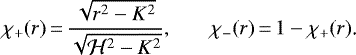 \begin{equation*} \chi_+(r)\,{=}\,\frac{\sqrt{r^2-K^2}}{\sqrt{\mathcal H^2-K^2}}\text{,} \qquad \chi_-(r)\,{=}\,1-\chi_+(r)\text{.} \end{equation*}
