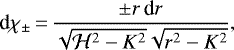 \begin{equation*} \textrm{d}\chi_{\pm}\,{=}\,\frac{\pm r\,\textrm{d} r}{\sqrt{\mathcal H^2-K^2}\sqrt{r^2-K^2}}\text{,} \end{equation*}