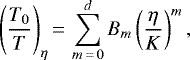\begin{equation*} \Bigg(\frac{T_0}{T}\Bigg)_{\eta}\,{=}\,\sum_{m\,{=}\,0}^{d}B_m\left(\frac{\eta}{K}\right)^m\text{,}\end{equation*}