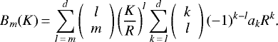 \begin{equation*} B_m(K)\,{=}\,\sum_{l\,{=}\,m}^d\left( \begin{array}{c} l\\ m \end{array} \right)\left(\frac{K}{R}\right)^l\sum_{k\,{=}\,l}^{d}\left( \begin{array}{c} k\\ l \end{array} \right)(-1)^{k-l}a_kR^k\text{.}\end{equation*}