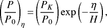 \begin{equation*} \Bigg(\frac{P}{P_0}\Bigg)_{\eta}\,{=}\,\Bigg(\frac{P_K}{P_0}\Bigg)\exp\left(-\frac{\eta}{H}\right)\text{,}\end{equation*}