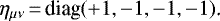 \begin{equation*} \eta_{\mu\nu}\,{=}\,\text{diag}(+1,-1,-1,-1)\text{.} \end{equation*}