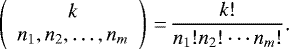\begin{equation*} \left( \begin{array}{c} k\\ n_1,n_2,\ldots,n_m \end{array} \right)\,{=}\,\frac{k!}{n_1!n_2!\cdots n_m!}\text{.} \end{equation*}