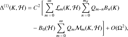 \begin{align*} \Delta^{(1)}(K,\mathcal H)\;{=}&\;C^2\,\Bigg[\sum_{m\,{=}\,0}^{\infty}\mathcal{L}_m(K,\mathcal{H})\sum_{n\,{=}\,0}^{m_d}Q_{m-n}B_n(K)\nonumber\\ &-B_0(\mathcal H)\sum_{m\,{=}\,0}^{\infty}Q_m\mathcal{M}_m(K,\mathcal{H})\Bigg]+O(\Omega^{2})\text{,}\end{align*}