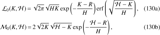 \begin{align} \mathcal{L}_0(K,\mathcal H)&\,{=}\,\sqrt{2\pi}\sqrt{HK}\exp\left(-\frac{K-R}{H}\right)\mathrm{erf}\left(\sqrt{\frac{\mathcal{H}-K}{H}}\right)\text{,}\\ \mathcal{M}_0(K,\mathcal{H})&\,{=}\,2\sqrt{2K}\sqrt{\mathcal{H}-K}\exp\left(-\frac{\mathcal{H}-R}{H}\right)\text{,}\end{align}