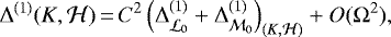 \begin{align*} \Delta^{(1)}(K,\mathcal H)&\,{=}\,C^2\left(\Delta^{(1)}_{\mathcal L_0}+\Delta^{(1)}_{\mathcal M_0}\right)_{(K,\mathcal H)}+O(\Omega^2)\text{,}\end{align*}