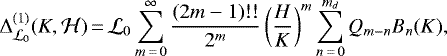 \begin{align*} \Delta^{(1)}_{\mathcal L_0}(K,\mathcal H)&\,{=}\,\mathcal{L}_0\sum_{m\,{=}\,0}^{\infty}\frac{(2m-1)!!}{2^m}\left(\frac{H}{K}\right)^m\sum_{n\,{=}\,0}^{m_d}Q_{m-n}B_n(K)\text{,}\end{align*}