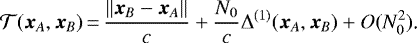 \begin{equation*} \mathcal{T}(\bm{x}_A,\bm{x}_B)\,{=}\,\frac{\Vert\bm{x}_B-\bm{x}_A\Vert}{c}+\frac{N_0}{c}\Delta^{(1)}(\bm{x}_A,\bm{x}_B)+O(N_0^2)\text{.} \end{equation*}