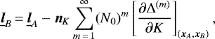 \begin{equation*} \underline{\bm{l}}_B\,{=}\,\underline{\bm{l}}_A-\bm{n}_K\sum_{m\,{=}\,1}^{\infty}(N_0)^m\left[\frac{\partial\Delta^{(m)}}{\partial K}\right]_{(\bm{x}_A,\bm{x}_B)}\text{,} \end{equation*}