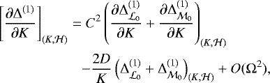 \begin{align*} \Bigg[\frac{\partial \Delta^{(1)}}{\partial K}\Bigg]_{(K,\mathcal H)}\;{=}&\;C^2\left(\frac{\partial \Delta^{(1)}_{\mathcal L_0}}{\partial K}+\frac{\partial \Delta^{(1)}_{\mathcal M_0}}{\partial K}\right)_{(K,\mathcal H)}\nonumber\\ &{-}\frac{2D}{K}\left(\Delta^{(1)}_{\mathcal L_0}+\Delta^{(1)}_{\mathcal M_0}\right)_{(K,\mathcal H)}+O(\Omega^2)\text{,}\end{align*}