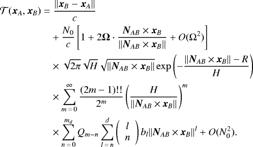 \begin{align*} \mathcal{T}(\bm{x}_A,\bm{x}_B)\;{=}&\;\frac{\Vert\bm{x}_B-\bm{x}_A\Vert}{c}\nonumber\\ &+\frac{N_0}{c}\left[1+2\bm{\Omega}\cdot\frac{\bm{N}_{AB}\times\bm{x}_B}{\Vert\bm{N}_{AB}\times\bm{x}_B\Vert}+O(\Omega^{2})\right]\nonumber\\ &\times\sqrt{2\pi}\sqrt{H}\sqrt{\Vert\bm{N}_{AB}\times\bm{x}_B\Vert}\exp\left(-\frac{\Vert\bm{N}_{AB}\,{\times}\,\bm{x}_B\Vert-R}{H}\right)\nonumber\\ &\times\sum_{m\,{=}\,0}^{\infty}\frac{(2m-1)!!}{2^m}\left(\frac{H}{\Vert\bm{N}_{AB}\,{\times}\,\bm{x}_B\Vert}\right)^{m}\nonumber\\ &\times\sum_{n\,{=}\,0}^{m_d}Q_{m-n}\sum_{l\,{=}\,n}^{d}\left( \begin{array}{c} l\\ n \end{array}\right)b_l\Vert\bm{N}_{AB}\,{\times}\,\bm{x}_B\Vert^l+O(N_0^2)\text{.}\end{align*}