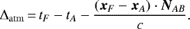\begin{equation*} \Delta_{\mathrm{atm}}\,{=}\,t_F-t_A-\frac{(\bm{x}_F-\bm{x}_A)\cdot\bm{N}_{AB}}{c}\text{.}\end{equation*}