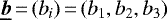 $\underline{\bm{b}}\,{=}\,(b_i)\,{=}\,(b_1,b_2,b_3)$