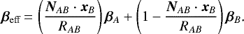 \begin{equation*} \bm{\beta}_{\mathrm{eff}}\,{=}\,\left(\frac{\bm{N}_{AB}\cdot\bm{x}_B}{R_{AB}}\right)\bm{\beta}_A+\left(1-\frac{\bm{N}_{AB}\cdot\bm{x}_B}{R_{AB}}\right)\bm{\beta}_B\text{.} \end{equation*}
