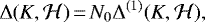 \begin{equation*} \Delta(K,\mathcal{H})\,{=}\,N_0\Delta^{(1)}(K,\mathcal{H})\text{,} \end{equation*}