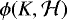 $\phi(K,\mathcal{H})$