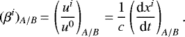 \begin{equation*} (\beta^i)_{A/B}\,{=}\,\left(\frac{u^i}{u^0}\right)_{A/B}\,{=}\,\frac{1}{c}\left(\frac{\textrm{d} x^i}{\textrm{d} t}\right)_{A/B}\text{.}\end{equation*}