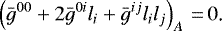 \begin{equation*} \left(\bar g^{00}+2\bar g^{0i}l_i+\bar g^{ij}l_il_j\right)_A\,{=}\,0\text{.} \end{equation*}