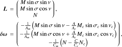 \begin{eqnarray*} \bm{L} &{\,{=}\,}&\left( \begin{array}{c} M\sin \sigma \sin \nu \\ M\sin \sigma \cos \nu \\ N\end{array}\right) \mathrm{,} \notag \\ \delta \bm{\omega } &{\,{=}\,}&\left( \begin{array}{c} -\frac{1}{A_{m}}\left(M\sin \sigma \sin \nu -\frac{A}{A_{c}}M_{c}\sin \sigma _{c}\sin \nu _{c}\right) \\ -\frac{1}{A_{m}}\left(M\sin \sigma \cos \nu +\frac{A}{A_{c}}M_{c}\sin \sigma _{c}\cos \nu _{c}\right) \\ -\frac{1}{C_{m}}\left(N-\frac{C}{C_{c}}N_{c}\right)\end{array}\right) \mathrm{,}\end{eqnarray*}