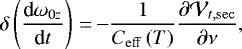 \begin{equation*} \delta \left(\frac{\textrm{d}\omega _{0z}}{\textrm{d}t}\right) \,{=}\,{-}\frac{1}{C_{\mathrm{eff}}\left(T\right) }\frac{\partial \mathcal{V}_{t,\mathrm{sec}}}{\partial \nu }\mathrm{,}\end{equation*}