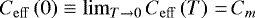 $C_{\mathrm{eff}}\left(0\right) \equiv \lim_{T\rightarrow 0}C_{\mathrm{eff}}\left(T\right) \,{=}\,C_{m}$