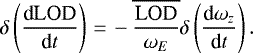 \begin{equation*} \delta \left(\frac{\textrm{d}\textrm{LOD}}{\textrm{d}t}\right) \,{=}\,-\overline{\frac{\textrm{LOD}}{\omega _{E}}}\delta \left(\frac{\textrm{d}\omega _{z}}{\textrm{d}t}\right).\end{equation*}