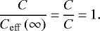 \begin{equation*} \frac{C}{C_{\mathrm{eff}}\left(\infty \right) }\,{=}\,\frac{C}{C}\,{=}\,1.\end{equation*}