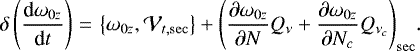 $\displaystyle\delta \left(\frac{\textrm{d}\omega _{0z}}{\textrm{d}t}\right) \,{=}\,\left\{ \omega _{0z},\mathcal{V}_{t,\mathrm{sec}}\right\} +\left(\frac{\partial \omega _{0z}}{\partial N}Q_{\nu }+\frac{\partial \omega _{0z}}{\partial N_{c}}Q_{\nu _{c}}\right) _{\mathrm{sec}}\!\mathrm{.}$