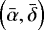 $\left(\bar{\alpha}, \bar{\delta}\right)$