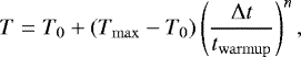 \begin{align*} T=T_0+(T_{\mathrm{max}}-T_0) \left(\frac{\Delta t}{t_{\mathrm{warmup}}} \right) ^n,\end{align*}