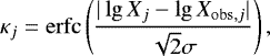 \begin{align*} \kappa_j=\mathrm{erfc} \left(\frac{|\lg X_j - \lg X_{\mathrm{obs,}j}|}{\sqrt{2}\sigma} \right),\end{align*}
