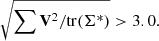 $$ \begin{aligned} \sqrt{ \sum \mathbf V ^{2} / \mathrm{tr}(\mathbf \Sigma ^{*} ) } > 3.0 . \end{aligned} $$