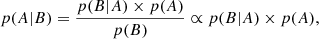$$ \begin{aligned} p(A|B) = \frac{p(B|A) \times p(A)}{p(B)} \propto p(B|A) \times p(A) , \end{aligned} $$