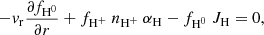 $$ \begin{aligned} -{ v}_{\rm r} \frac{\partial f_{\mathrm{H}^0}}{\partial r} + f_{\rm H^+}\ n_{\rm H^+}\ \alpha _{\rm H} - f_{\rm H^0}\ J_{\rm H} = 0 , \end{aligned} $$