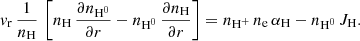$$ \begin{aligned} { v}_{\rm r}\,\frac{1}{n_{\rm H}}\, \left[ n_{\rm H}\, \frac{\partial n_{\rm H^0}}{\partial r} - n_{\rm H^0}\,\frac{\partial n_{\rm H}}{\partial r} \right]= n_{\rm H^+}\,n_{\rm e}\,\alpha _{\rm H} - n_{\rm H^0}\,J_{\rm H}. \end{aligned} $$