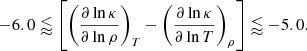 $$ \begin{aligned} -6.0 \lessapprox \left[\left({{\partial \ln \kappa }\over {\partial \ln \rho }}\right)_{T} - \left({{\partial \ln \kappa }\over {\partial \ln T}}\right)_{\rho }\right] \lessapprox -5.0. \end{aligned} $$